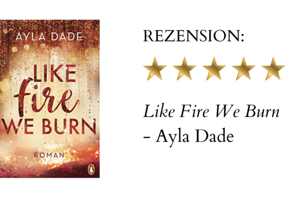 Like Fire We Burn von Ayla Dade | Buchrezension